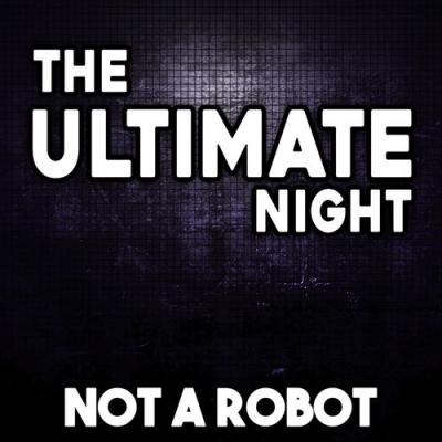  Not a Robot - The Ultimate Night