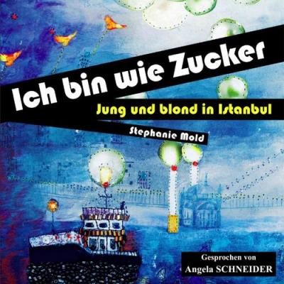  edition a Hörbücher; Stephanie Mold; Angela Schneider - Ich bin wie Zucker (Jung und blond in Is...