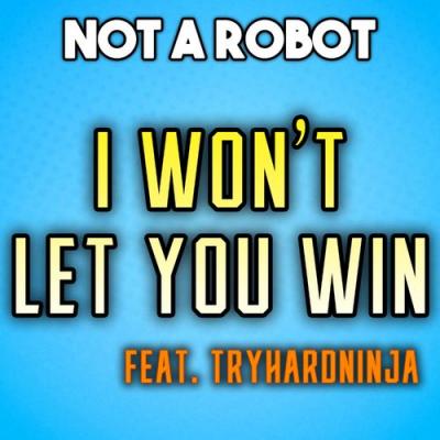  Not a Robot; TryHardNinja - I Won't Let You Win (feat. TryHardNinja)