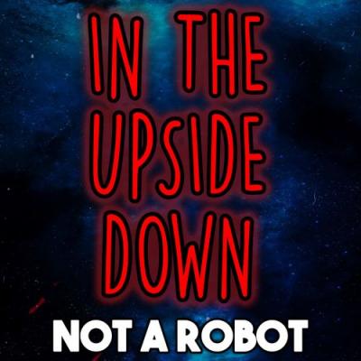  Not a Robot - In the Upside Down