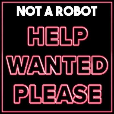 Not a Robot - Help Wanted Please
