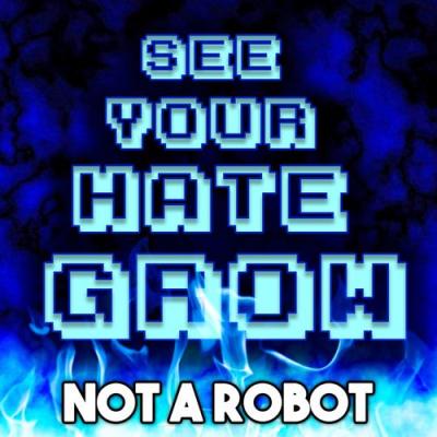  Not a Robot - See Your Hate Grow
