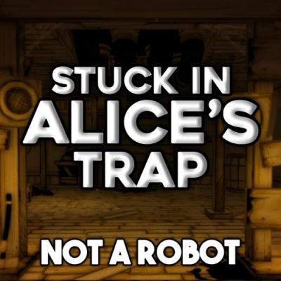  Not a Robot - Stuck in Alice's Trap
