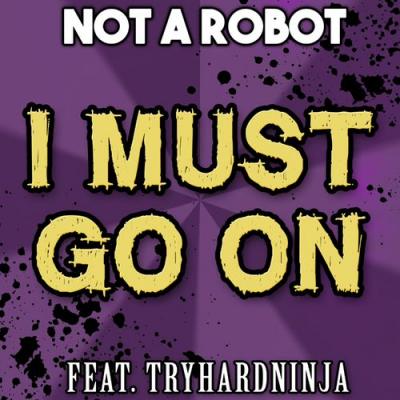 Not a Robot; TryHardNinja - I Must Go on (feat. TryHardNinja)