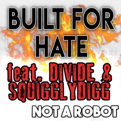  Not a Robot; Divide; SquigglyDigg - Built for Hate (feat. Divide & SquigglyDigg)