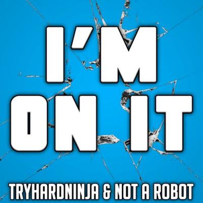  Not a Robot; TryHardNinja; Zach Boucher; None Like Joshua - I'm on It (feat. None Like Joshua & ...