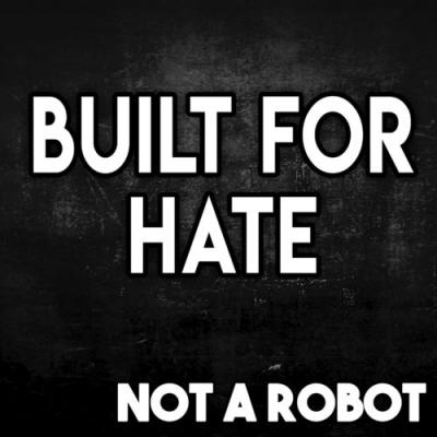 Not a Robot - Built for Hate