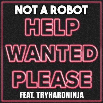  Not a Robot; TryHardNinja - Help Wanted Please (feat. TryHardNinja)