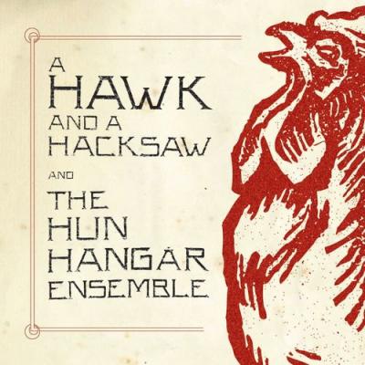  A Hawk and a Hacksaw; the Hun Hangár Ensemble - A Hawk and a Hacksaw and The Hun Hangár Ensemble