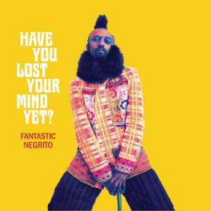 Fantastic Negrito — Have You Lost Your Mind Yet? (2020)